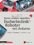Cover-Bild zum Titel 'Bauen, erleben, begreifen: fischertechnik®-Roboter mit Arduino' von 'Dirk Fox, Thomas Püttmann'