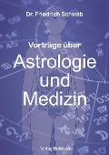 Vorträge über Astrologie und Medizin - Friedrich Schwab