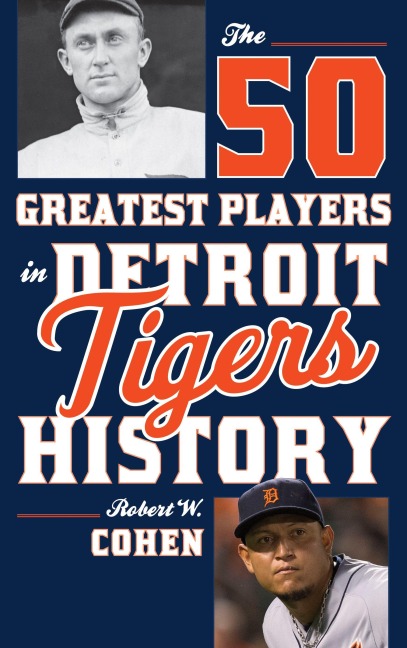 The 50 Greatest Players in Detroit Tigers History - Robert W. Cohen