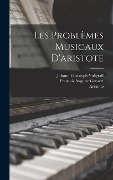 Les Problèmes Musicaux D'aristote - Aristotle, François Auguste Gevaert, Johann Christoph Vollgraff