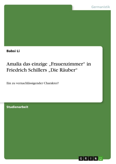 Amalia das einzige "Frauenzimmer" in Friedrich Schillers "Die Räuber" - Babsi Li