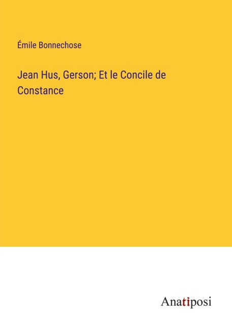Jean Hus, Gerson; Et le Concile de Constance - Émile Bonnechose