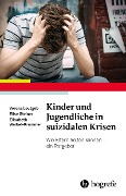 Kinder und Jugendliche in suizidalen Krisen - Verena Leutgeb, Elise Steiner, Elisabeth Waibel-Krammer