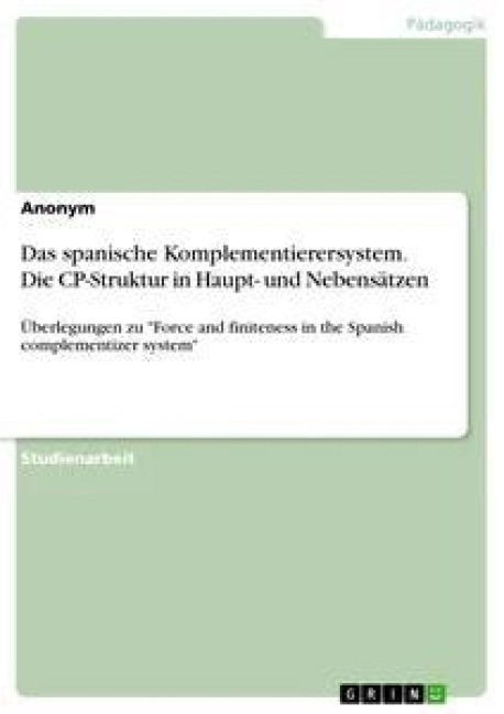 Das spanische Komplementierersystem. Die CP-Struktur in Haupt- und Nebensätzen - Anonym