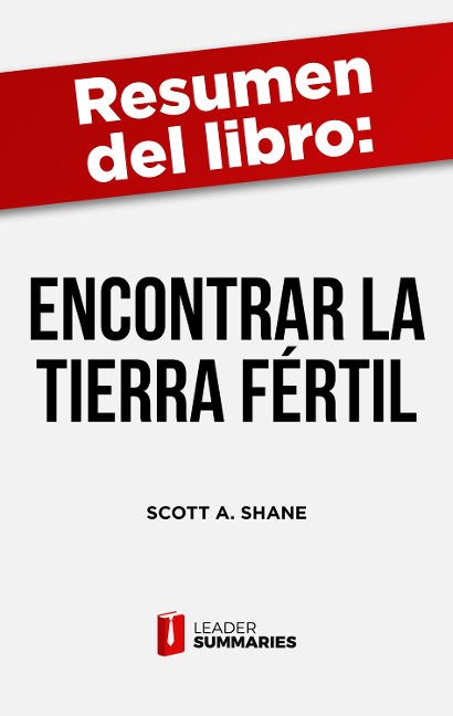 Resumen del libro "Encontrar la tierra fértil" de Scott A. Shane - Leader Summaries
