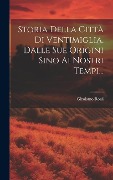 Cover-Bild zum Titel 'Storia Della Città Di Ventimiglia, Dalle Sue Origini Sino Ai Nostri Tempi...' von 'Girolamo Rossi'