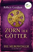 DIE MEROWINGER - Vierter Roman: Zorn der Götter - Robert Gordian