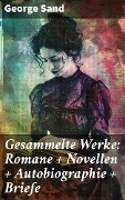 Gesammelte Werke: Romane + Novellen + Autobiographie + Briefe - George Sand