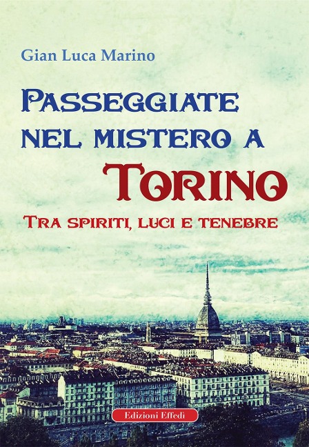 Passeggiate nel mistero a torino. Tra spiriti, luci e tenebre - Gian Luca Marino