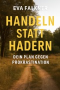Cover-Bild zum Titel 'Handeln statt Hadern: Dein Plan gegen Prokrastination' von 'Eva Falkner'