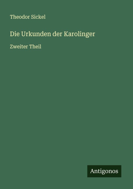 Die Urkunden der Karolinger - Theodor Sickel