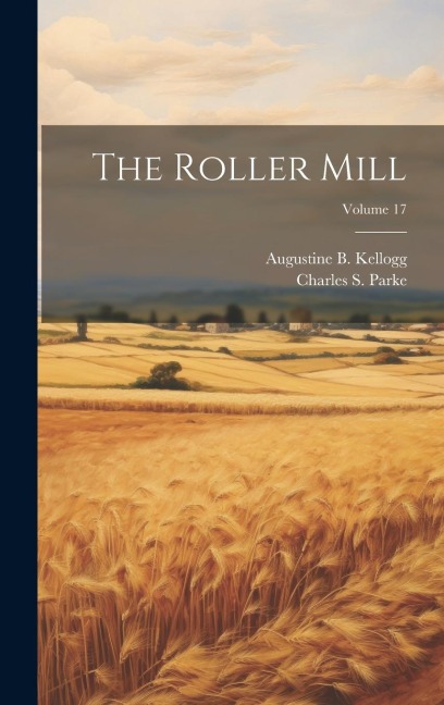 The Roller Mill; Volume 17 - Charles S. Parke