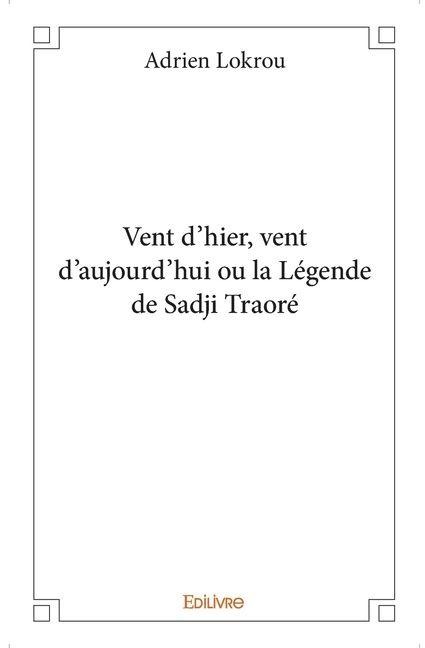 Vent d'hier, vent d'aujourd'hui ou la Légende de Sadji Traoré - Adrien Lokrou