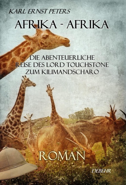 Afrika - Afrika - oder - Die abenteuerliche Reise des Lord Touchstone zum Kilimandscharo - ROMAN - Karl Ernst Peters