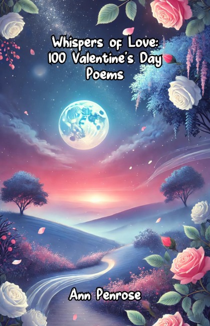 Whispers of Love: 100 Valentine's Day Poems - Ann Penrose