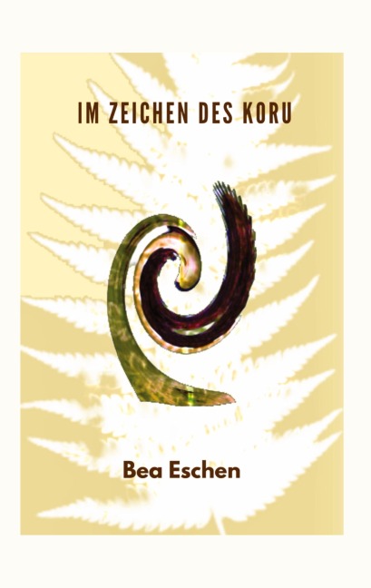 Im Zeichen des Koru - Bea Eschen