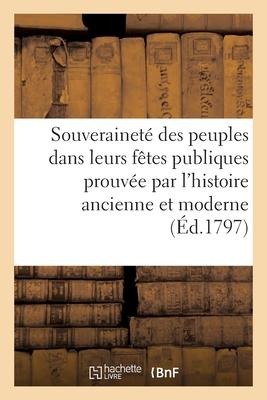 Souveraineté Des Peuples Dans Leurs Fêtes Publiques Prouvée Par l'Histoire Ancienne Et Moderne: Traduit Du Latin - Collectif