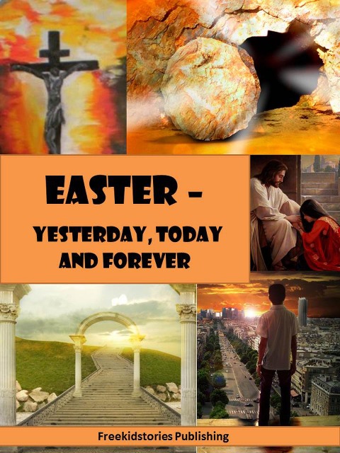Easter - Yesterday, Today and Forever - Freekidstories Publishing