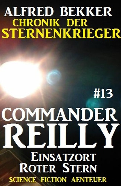 Commander Reilly #13: Einsatzort Roter Stern: Chronik der Sternenkrieger - Alfred Bekker