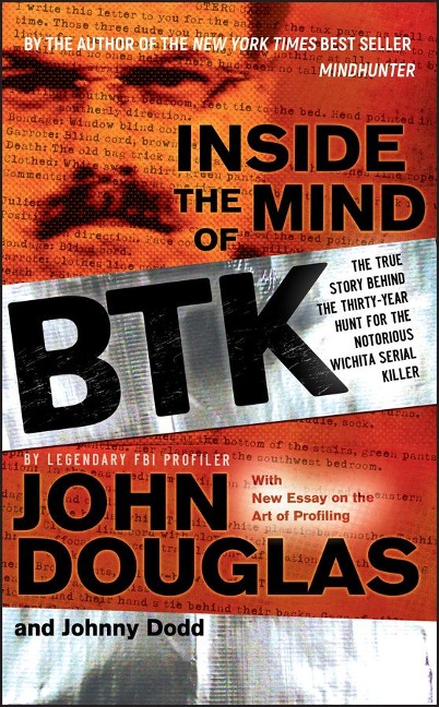 Inside the Mind of BTK - The True Story Behind the Thirty-Year Hunt for the Notorious Wichita Serial Killer - John E. Douglas, Johnny Dodd