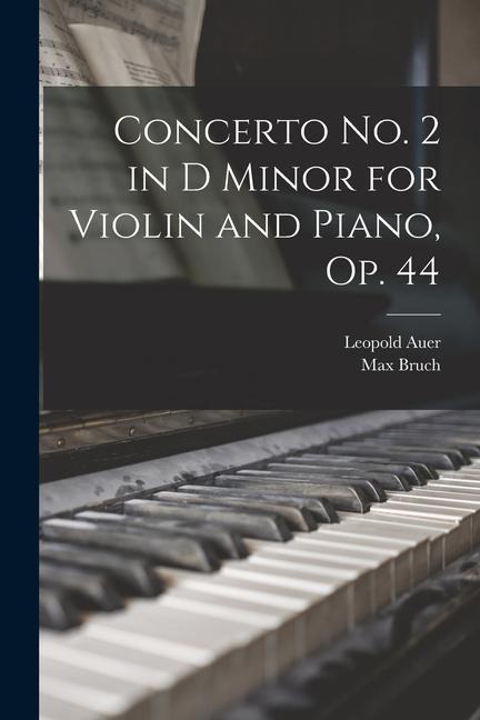 Concerto no. 2 in D Minor for Violin and Piano, op. 44 - Max Bruch, Leopold Auer