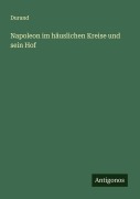 Cover-Bild zum Titel 'Napoleon im häuslichen Kreise und sein Hof' von 'Durand'