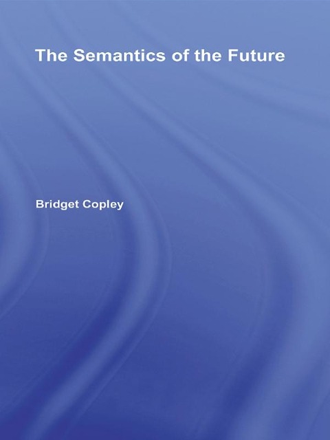 The Semantics of the Future - Bridget Copley