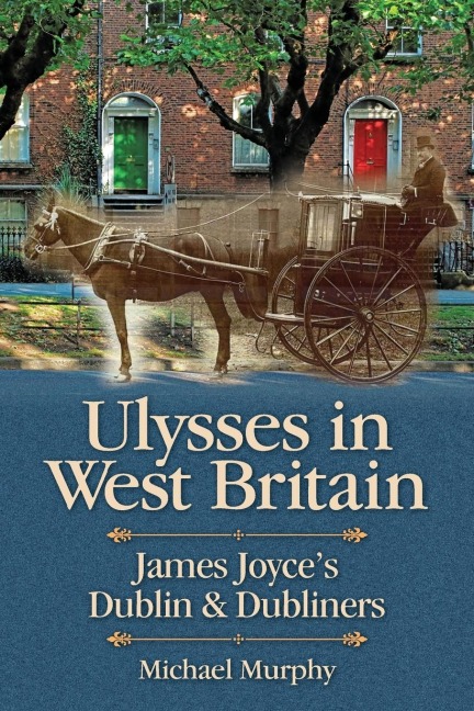 Ulysses in West Britain: James Joyce's Dublin & Dubliners - Michael Murphy