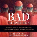 The Bad Shepherds Lib/E: The Dark Years in Which the Faithful Thrived While Bishops Did the Devil's Work - Rod Bennett