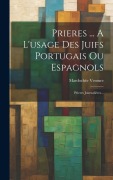 Cover-Bild zum Titel 'Prieres ... A L'usage Des Juifs Portugais Ou Espagnols' von 'Mardochée Venture'