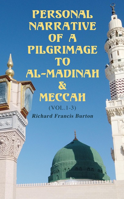 Personal Narrative of a Pilgrimage to Al-Madinah & Meccah (Vol.1-3) - Richard Francis Burton