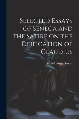 Selected Essays of Seneca and the Satire on the Deification of Claudius - Lucius Annaeus Seneca