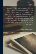 Cover-Bild zum Titel 'Manuel Typographique, Utile Aux Gens De Lettres, & À Ceux Qui Exercent Les Différentes Parties De L'art De L'imprimerie. [Followed By] Réponse À Un Mé' von 'Pierre Simon Fournier'