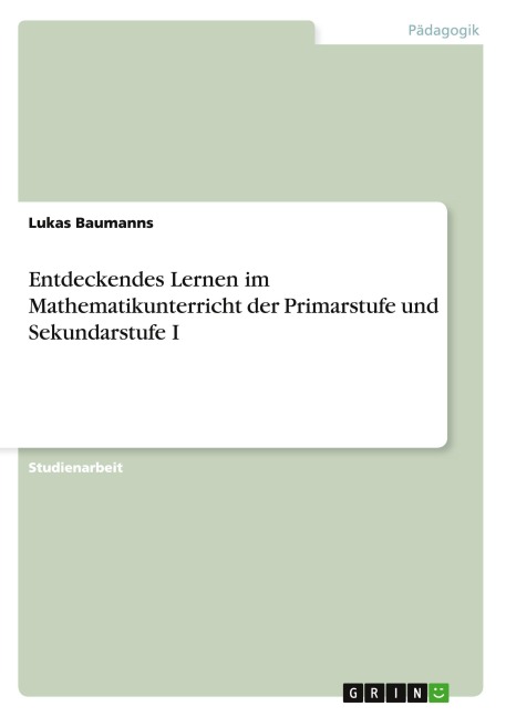 Entdeckendes Lernen im Mathematikunterricht der Primarstufe und Sekundarstufe I - Lukas Baumanns