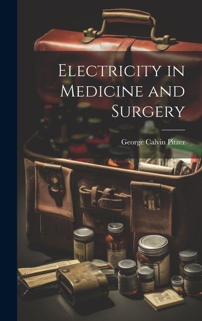 Electricity in Medicine and Surgery - George Calvin Pitzer