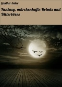 Cover-Bild zum Titel 'Fantasy, märchenhafte Krimis und Bitterböses' von 'Günther Seiler'
