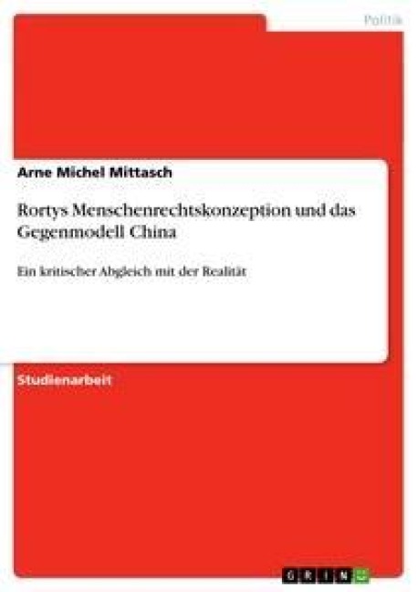 Rortys Menschenrechtskonzeption und das Gegenmodell China - Arne Michel Mittasch
