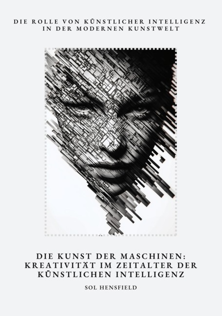 Die Kunst der Maschinen: Kreativität im Zeitalter der Künstlichen Intelligenz - Sol Hensfield