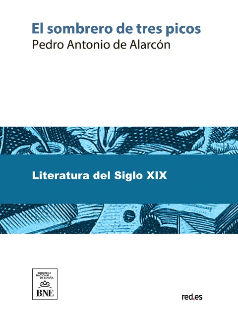 El sombrero de tres picos historia verdadera de un sucedido que anda en romances escrita ahora tal y como pasó - Pedro Antonio De Alarcón