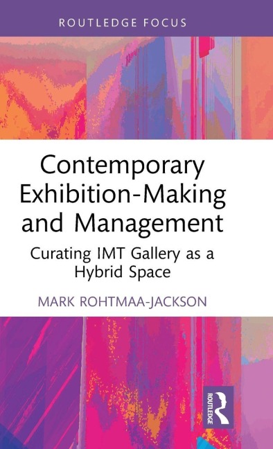 Contemporary Exhibition-Making and Management - Mark Rohtmaa-Jackson