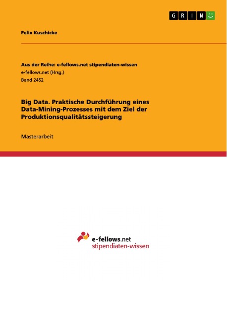Big Data. Praktische Durchführung eines Data-Mining-Prozesses mit dem Ziel der Produktionsqualitätssteigerung - Felix Kuschicke