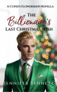 Cover-Bild zum Titel 'The Billionaire's Last Christmas Wish (Cupid's Flowershop, #0)' von 'Jennifer Bennett'