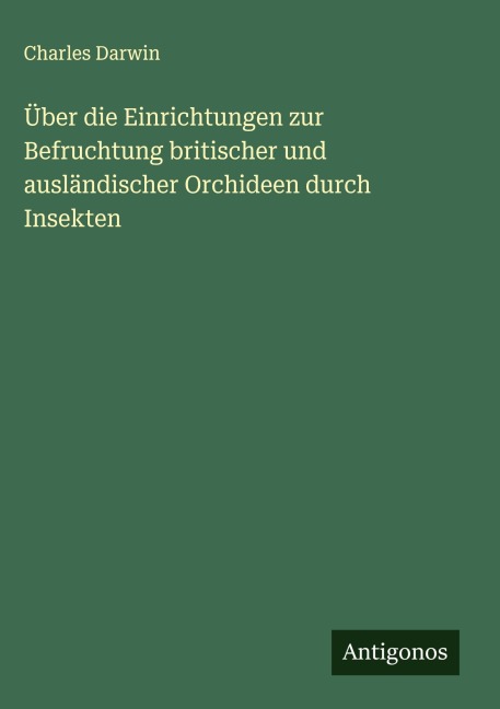 Über die Einrichtungen zur Befruchtung britischer und ausländischer Orchideen durch Insekten - Charles Darwin