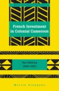 Cover-Bild zum Titel 'French Investment in Colonial Cameroon' von 'Martin Atangana'