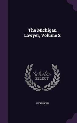 The Michigan Lawyer, Volume 2 - Anonymous