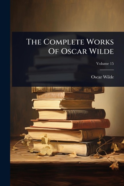 The Complete Works Of Oscar Wilde - Oscar Wilde