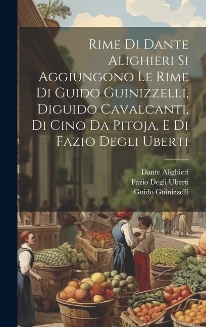 Rime Di Dante Alighieri Si Aggiungono Le Rime Di Guido Guinizzelli, Diguido Cavalcanti, Di Cino Da Pitoja, E Di Fazio Degli Uberti - Dante Alighieri, Fazio Degli Uberti, Guido Guinizzelli