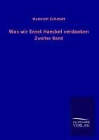 Was wir Ernst Haeckel verdanken - Heinrich Schmidt