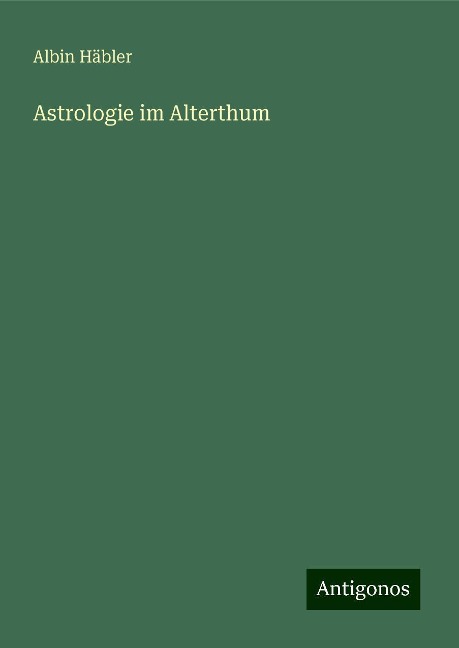 Astrologie im Alterthum - Albin Häbler