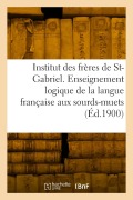 Cover-Bild zum Titel 'Institut des frères de Saint-Gabriel. Enseignement logique de la langue française aux sourds-muets' von 'Collectif'